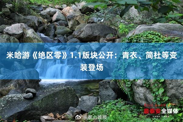 米哈游《绝区零》1.1版块公开：青衣、简杜等变装登场