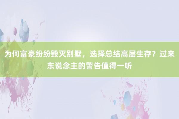 为何富豪纷纷毁灭别墅，选择总结高层生存？过来东说念主的警告值得一听