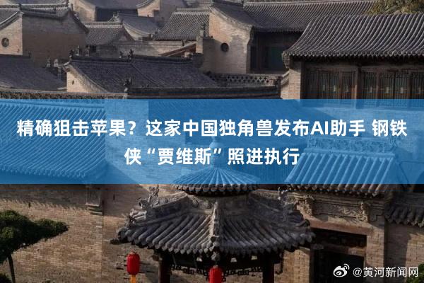 精确狙击苹果？这家中国独角兽发布AI助手 钢铁侠“贾维斯”照进执行