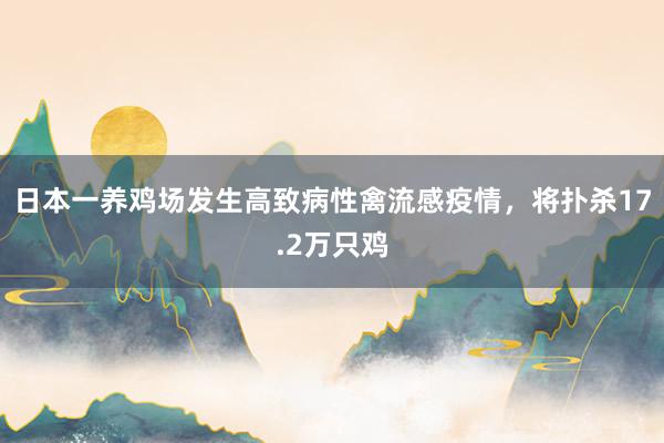 日本一养鸡场发生高致病性禽流感疫情，将扑杀17.2万只鸡